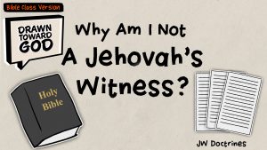 Why Am I Not a Jehovah's Witness? (Bible Class Version) | Drawn Toward God