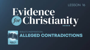 16. Bible's Inspiration: Alleged Contradictions | Evidence for Christianity