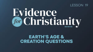 19. Earth's Age and Creation Questions | Evidence for Christianity