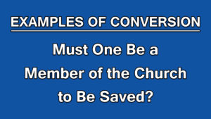 10. Must One Be a Member of the Church to Be Saved? | Examples of Conversion
