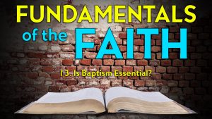 13. Is Baptism Essential? | Fundamentals of the Faith