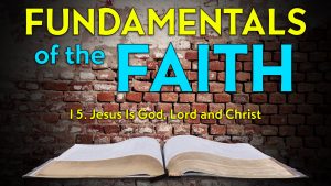 15. Jesus Is God, Lord and Christ | Fundamentals of the Faith