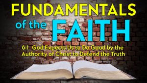 61. God Expects Us to Do Good and Defend the Truth | Fundamentals of the Faith