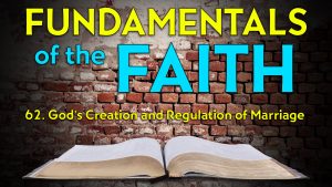 62. God’s Creation and Regulation of Marriage | Fundamentals of the Faith