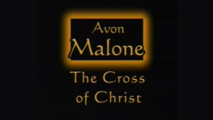 The Cross of Christ | Sermon by Avon Malone