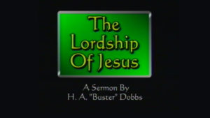 The Lordship of Jesus | Sermon by H.A. Buster Dobbs