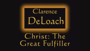 Christ The Great Fulfiller | Sermon by Clarence DeLoach