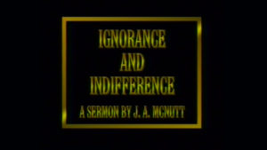 Ignorance and Indifference | Sermon by J.A. McNutt