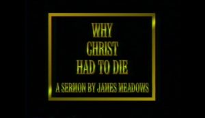 Why Christ Had To Die | Sermon by James Meadows