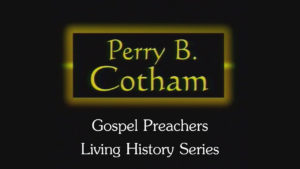 Perry B. Cotham | Gospel Preachers Living History Series