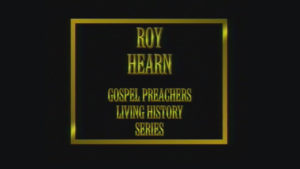 Roy Hearn | Gospel Preachers Living History Series