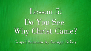 5. Do You See Why Christ Came? | Sermons by George Bailey