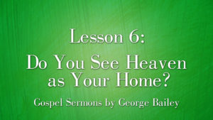 6. Do You See Heaven as Your Home? | Sermons by George Bailey