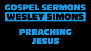 7. Preaching Jesus | Gospel Sermons by Wesley Simons