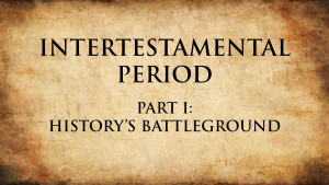 1. History's Battleground | Intertestamental Period