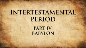 5. Babylon | Intertestamental Period