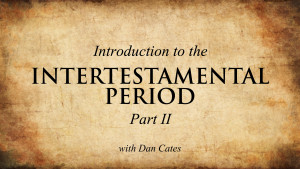 Introduction to the Intertestamental Period (Part 2)