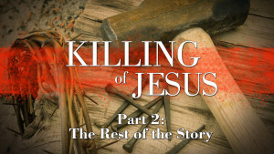The Killing of Jesus: Part 2 - The Rest of the Story