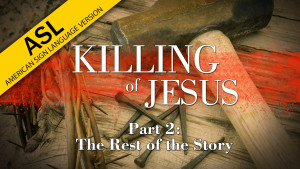 The Killing of Jesus: Part 2 - The Rest of the Story (in ASL)