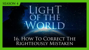 16. How to Correct the Righteously Mistaken | Light of the World (Season 4)