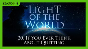 20. If You Ever Think about Quitting | Light of the World (Season 4)