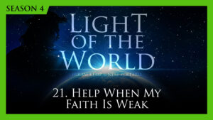 21. Help When My Faith Is Weak | Light of the World (Season 4)