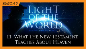 11. What the New Testament Teaches About Heaven | Light of the World (Season 5)