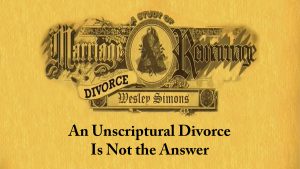 2. An Unscriptural Divorce is Not the Answer | Marriage, Divorce, and Remarriage