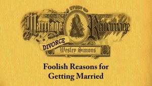 3. Foolish Reasons for Getting Married | Marriage, Divorce, and Remarriage