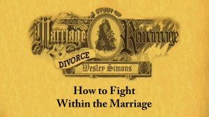 4. How to Fight Within the Marriage | Marriage, Divorce, and Remarriage