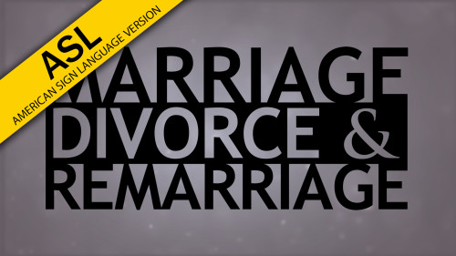 The Truth About Marriage, Divorce and Remarriage (in ASL)