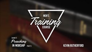 Lesson 3: Preaching in Worship (Part 1) | Men's Training Course