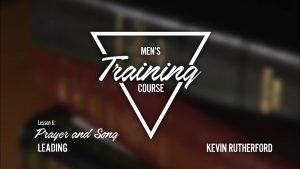 Lesson 6: Prayer and Song Leading | Men's Training Course