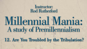 12. Are You Troubled by the Tribulation? | Millennial Mania