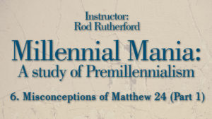 6. Misconceptions of Matthew 24 (Part 1) | Millennial Mania
