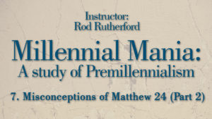 7. Misconceptions of Matthew 24 (Part 2) | Millennial Mania