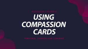 8. Using Compassion Cards | Advanced Evangelism Seminar