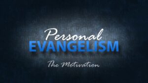 Lesson 1: Let's Get Motivated | Personal Evangelism Seminar
