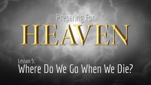 5. Where Do We Go When We Die? | Preparing for Heaven