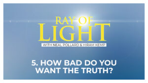 5. How Bad Do You Want the Truth? | Ray of Light