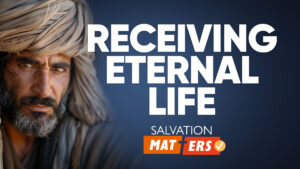 Receiving the Gift of Eternal Life | Salvation Matters