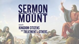 Lesson 15: Kingdom Citizens and Treatment of Others | Sermon on the Mount