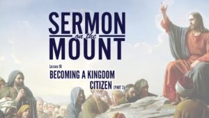 Lesson 18: Becoming A Kingdom Citizen (Part 3) | Sermon on the Mount