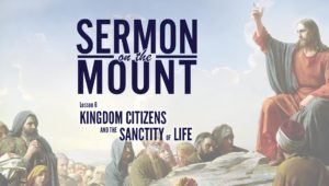 Lesson 6: Kingdom Citizens and the Sanctity of Life | Sermon on the Mount