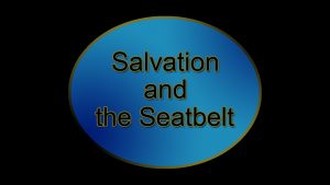 1. Salvation and the Seatbelt | Sermons by Jim Dearman