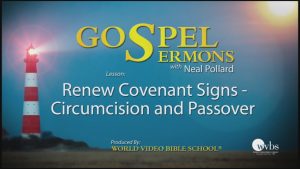 18. Renew Covenant Signs: Circumcision and Passover | Sermons by Neal Pollard (Volume 1)