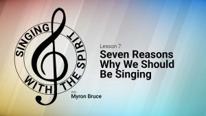 Lesson 7: Seven Reasons Why We Should Be Singing