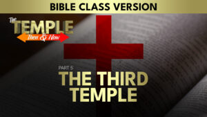 Part 5: The Third Temple (Bible Class Version) | The Temple: Then and Now