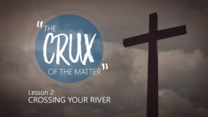 2. Crossing Your River | The Crux of the Matter