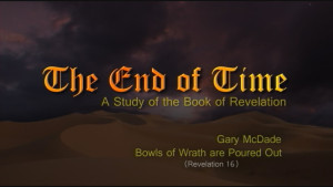 The End of Time: 18. Bowls of Wrath Poured Out